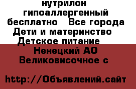 нутрилон1 гипоаллергенный бесплатно - Все города Дети и материнство » Детское питание   . Ненецкий АО,Великовисочное с.